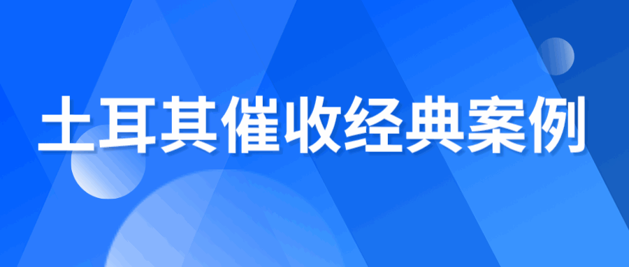 遭遇土耳其客户拖欠只能认栽？这一催收手段或许能帮你收回欠款！