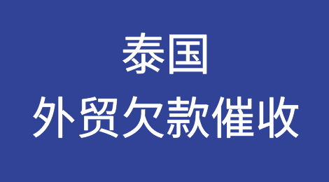 泰国客户拖欠货款怎么办？泰国欠款催收知识分享