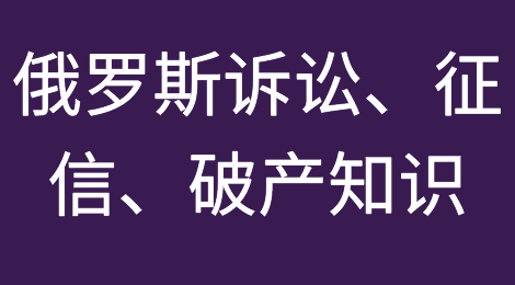 俄罗斯诉讼、征信、企业破产等相关知识分享