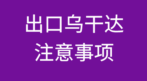 出口乌干达注意事项