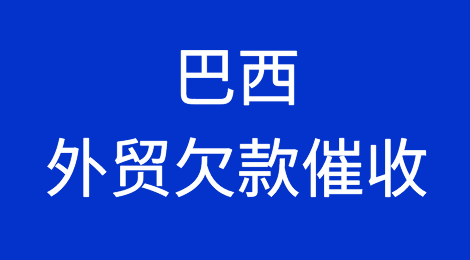 巴西外贸欠款催收知识分享