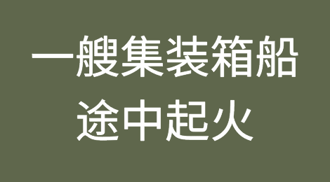 突发！一艘涉及多家船公司共舱的集装箱船途中起火，全体船员弃船逃生