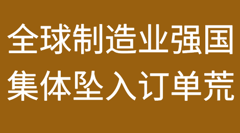 衰退压顶！全球制造业强国集体坠入“订单荒”！