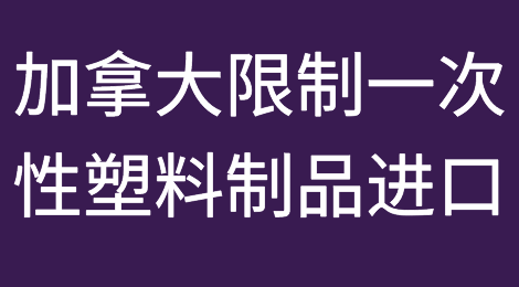 仅剩一个月！加拿大即将限制一次性塑料制品进口！