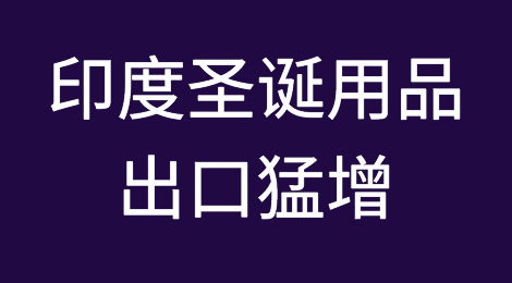 订单被“抢了”！印度圣诞用品出口猛增54%！