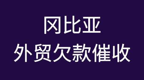 冈比亚客户恶意拖欠货款怎么办？如何追回冈比亚客户拖欠的货款