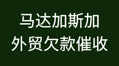 马达加斯加外贸风险应对，遇到马达加斯加客户拖欠货款的解决方案