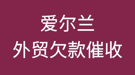 爱尔兰外贸风险应对：爱尔兰客户拖欠货款的终极解决方案