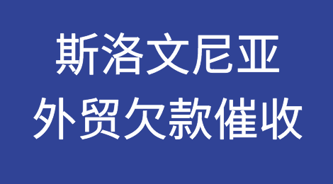 斯洛文尼亚欠款催收注意事项，如何催收斯洛文尼亚客户拖欠的货款