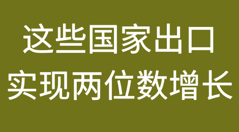 震惊！今年，这些国家出口竟然两位数增长！？