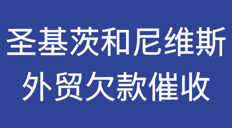 出口圣基茨和尼维斯注意事项，圣基茨和尼维斯客户拖欠货款怎么办