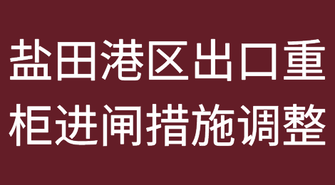 关于盐田港区出口重柜进闸措施调整的通知