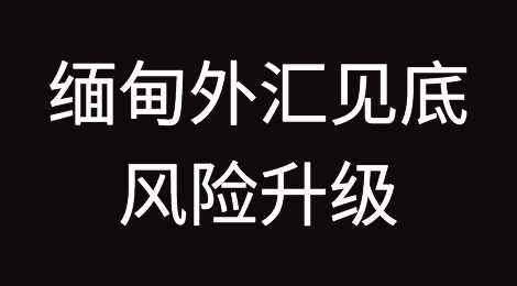 缅甸外汇见底，风险升级！关注交易风险