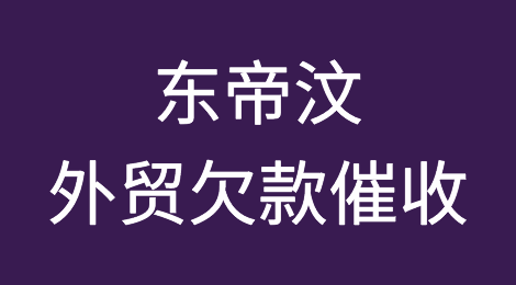 东帝汶客户失联，尾款难收，如何解决？东帝汶外贸欠款催收有绝招