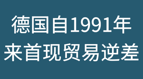 30年来头一遭，“欧洲经济火车头”德国自1991年来首现贸易逆差