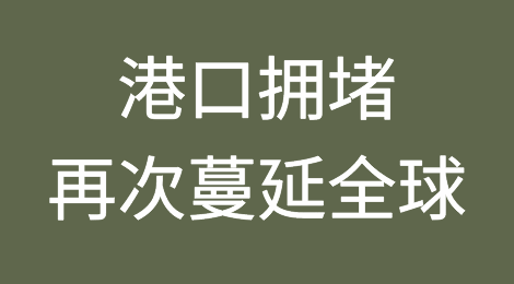 港口拥堵再次蔓延全球！船期可靠性堪忧