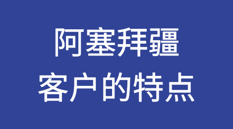 阿塞拜疆客户的特点，如何预防阿塞拜疆客户拖欠货款