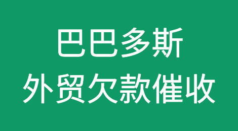 巴巴多斯外贸欠款催收知识分享，如何催收巴巴多斯客户拖欠的货款
