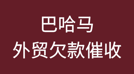 巴哈马外贸欠款催收知识分享，巴哈马外贸风险应对