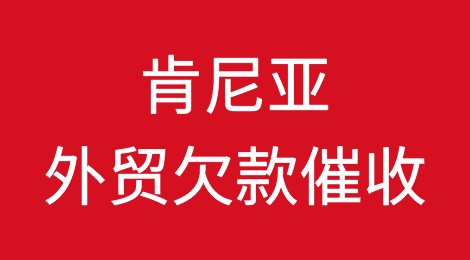 肯尼亚外贸欠款催收注意事项，如何追回肯尼亚客户拖欠的货款