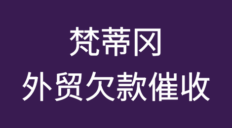 梵蒂冈客户不付尾款，我该怎么催款？梵蒂冈外贸欠款催收知识分享