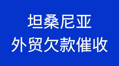 坦桑尼亚客户失联，尾款难收，如何解决？坦桑尼亚外贸欠款催收有绝招