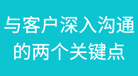 与客户建立深入沟通的两个关键点