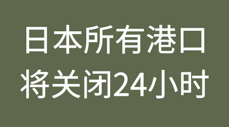 4月17日，日本所有港口将关闭24小时！届时所有与船舶相关的工作都将停止