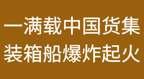 一满载中国货物集装箱船发生爆炸起火！曾挂靠青岛/上海/宁波/南沙港！