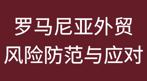 罗马尼亚外贸风险防范与应对