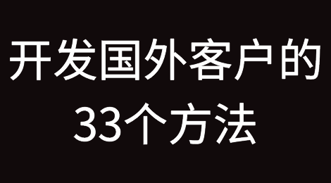 开发国外客户的33个方法，总有一款适合你！