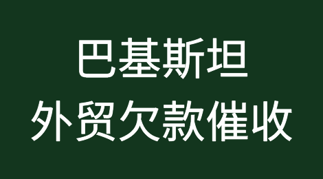 巴基斯坦客户拖欠货款，我该怎么办？找专业催收公司催全球处理