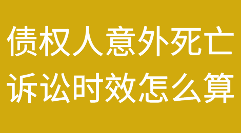债权人意外死亡，诉讼时效怎么算？
