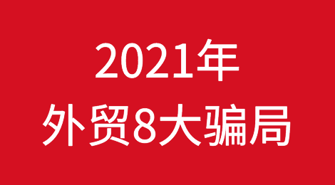 总结2021年外贸8大骗局！一定要警惕起来！