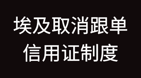 埃及取消跟单信用证制度，恢复托收单据！