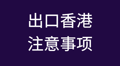 出口中华人民共和国香港特别行政区需要注意哪些问题？