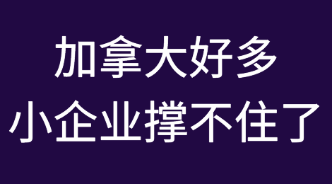扎心！加拿大好多小企业撑不住了，1/7企业在疫情结束前要倒闭