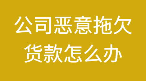 公司恶意拖欠货款有哪些处理方法