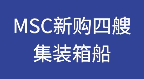 继续扩张！MSC新购四艘集装箱船，有望超越马士基...