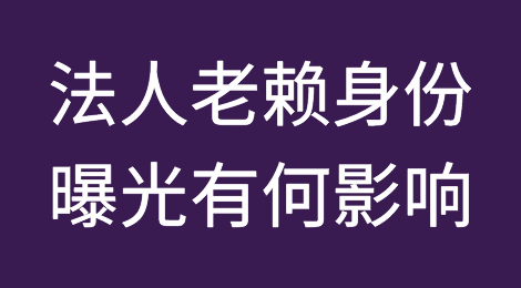 有限公司法人老赖身份曝光对该法人有什么影响？