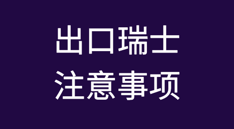 出口瑞士注意事项