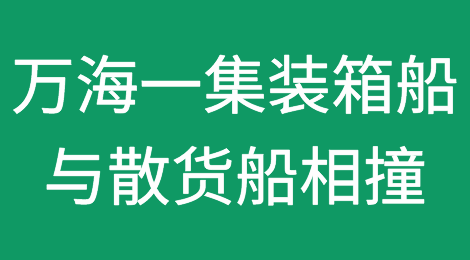 突发！万海一集装箱船与散货船相撞，受损严重，导致船期延误!