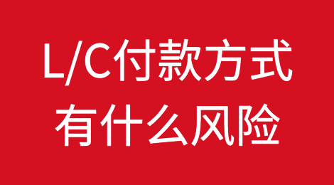 L/C付款方式有什么风险？如何防控？
