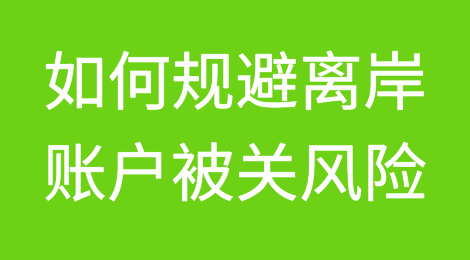 离岸账户经常遭受被关风险，如何规避？