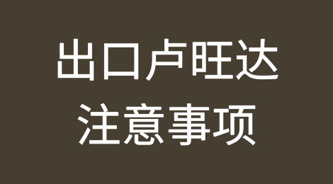 出口卢旺达需要注意哪些问题？