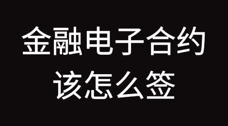 金融电子合约该怎么签？