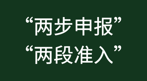 “两步申报”和“两段准入”，你真的搞明白了吗？