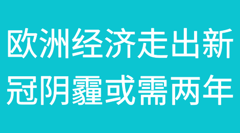 欧洲经济走出新冠阴霾或需两年