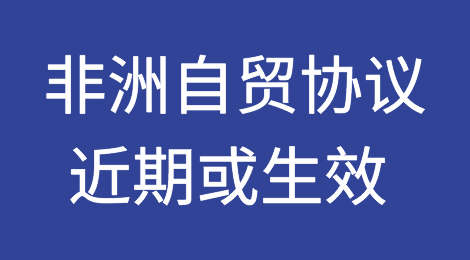 非洲大陆自贸协议近期或生效 将催生巨无霸单一市场