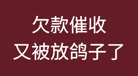 欠款催收又被债务人放鸽子了，怎么办？
